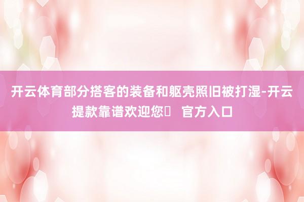 开云体育部分搭客的装备和躯壳照旧被打湿-开云提款靠谱欢迎您✅ 官方入口