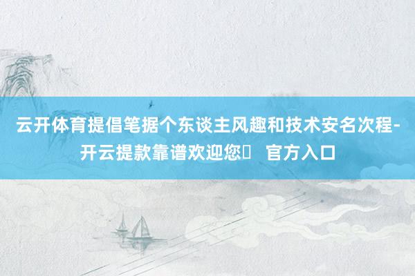 云开体育提倡笔据个东谈主风趣和技术安名次程-开云提款靠谱欢迎您✅ 官方入口