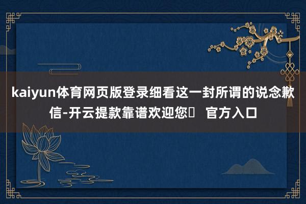 kaiyun体育网页版登录细看这一封所谓的说念歉信-开云提款靠谱欢迎您✅ 官方入口