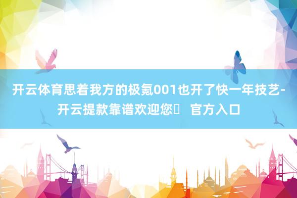 开云体育思着我方的极氪001也开了快一年技艺-开云提款靠谱欢迎您✅ 官方入口